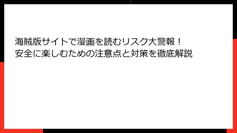 海賊版サイトで漫画を読むリスク大警報！ 安全に楽しむための注意点と対策を徹底解説