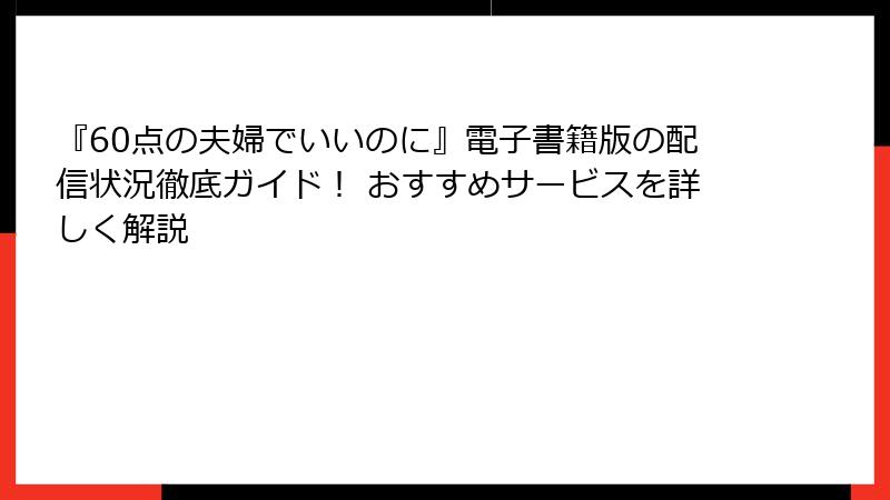 『60点の夫婦でいいのに』電子書籍版の配信状況徹底ガイド！ おすすめサービスを詳しく解説