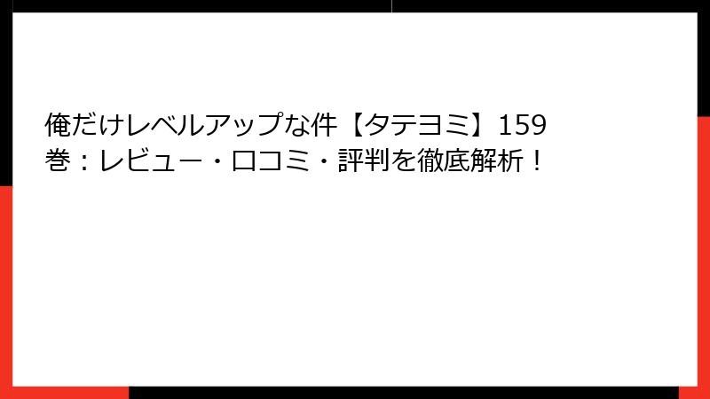 俺だけレベルアップな件【タテヨミ】159巻：レビュー・口コミ・評判を徹底解析！