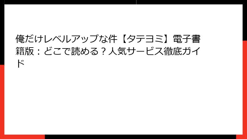 俺だけレベルアップな件【タテヨミ】電子書籍版：どこで読める？人気サービス徹底ガイド