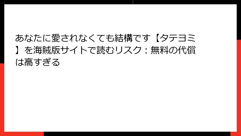 あなたに愛されなくても結構です【タテヨミ】を海賊版サイトで読むリスク：無料の代償は高すぎる