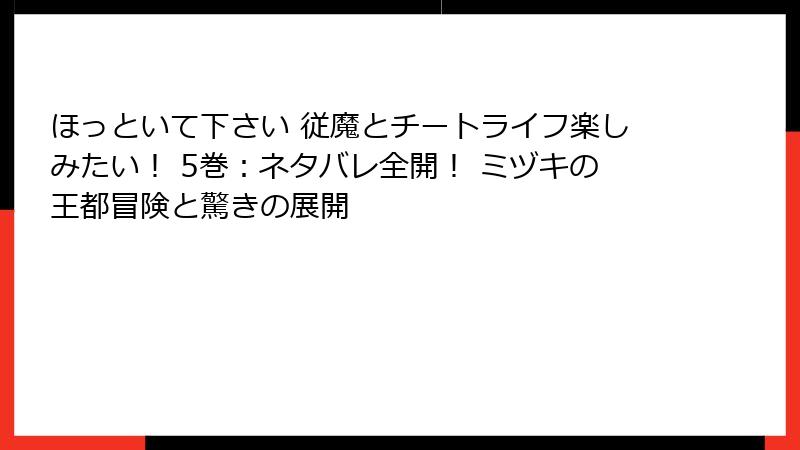 ほっといて下さい 従魔とチートライフ楽しみたい！ 5巻：ネタバレ全開！ ミヅキの王都冒険と驚きの展開