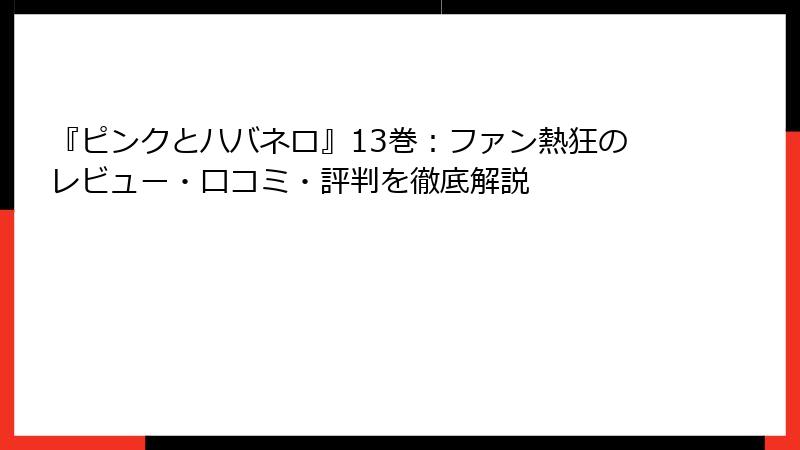 『ピンクとハバネロ』13巻：ファン熱狂のレビュー・口コミ・評判を徹底解説