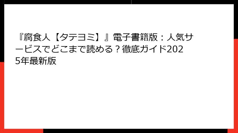 『腐食人【タテヨミ】』電子書籍版：人気サービスでどこまで読める？徹底ガイド2025年最新版