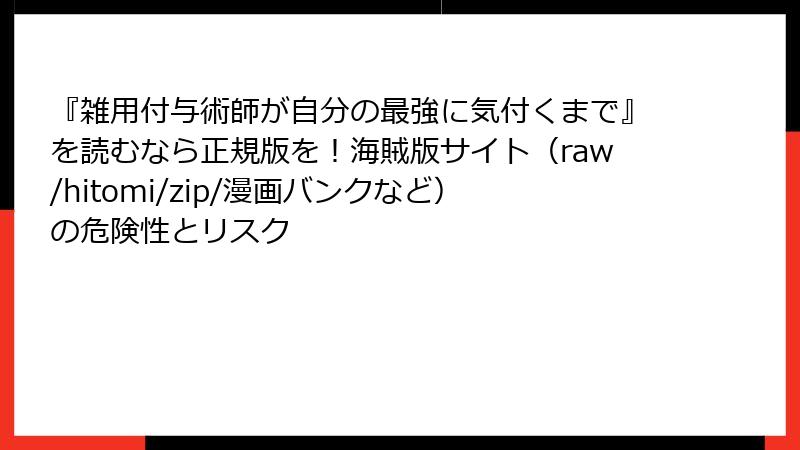 『雑用付与術師が自分の最強に気付くまで』を読むなら正規版を！海賊版サイト（raw/hitomi/zip/漫画バンクなど）の危険性とリスク