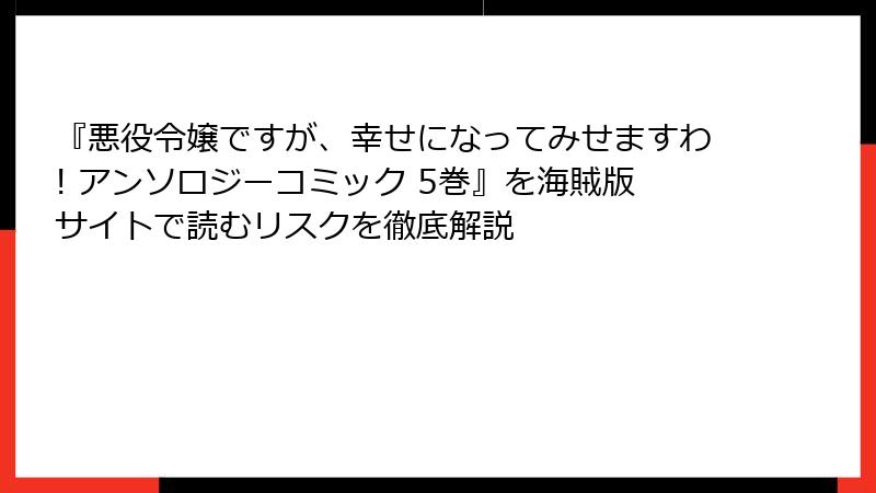 『悪役令嬢ですが、幸せになってみせますわ! アンソロジーコミック 5巻』を海賊版サイトで読むリスクを徹底解説