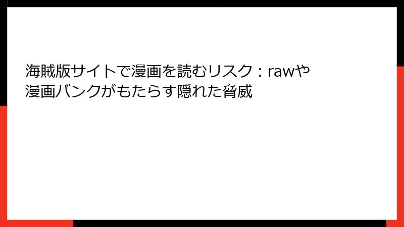 海賊版サイトで漫画を読むリスク：rawや漫画バンクがもたらす隠れた脅威