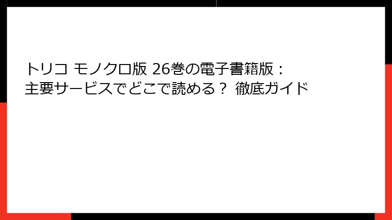トリコ モノクロ版 26巻の電子書籍版：主要サービスでどこで読める？ 徹底ガイド