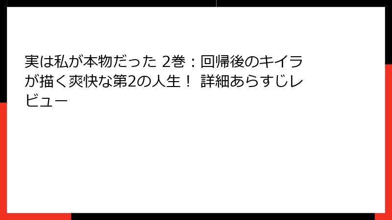 実は私が本物だった 2巻：回帰後のキイラが描く爽快な第2の人生！ 詳細あらすじレビュー