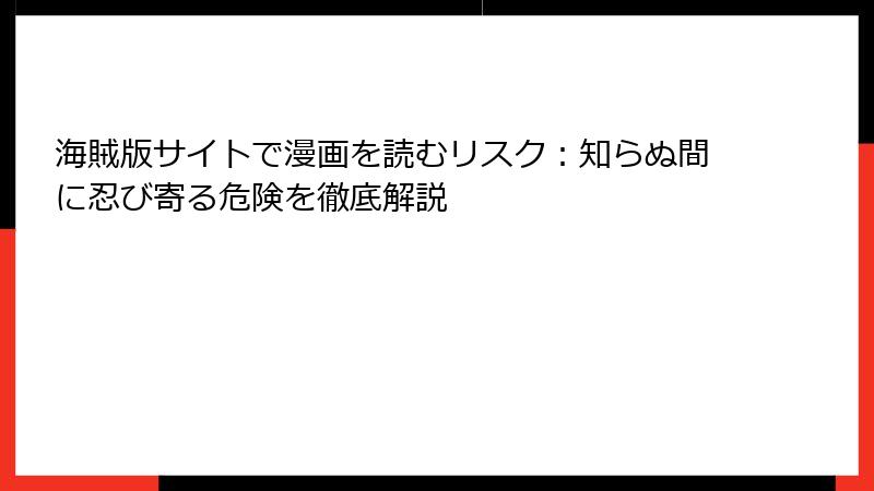 海賊版サイトで漫画を読むリスク：知らぬ間に忍び寄る危険を徹底解説