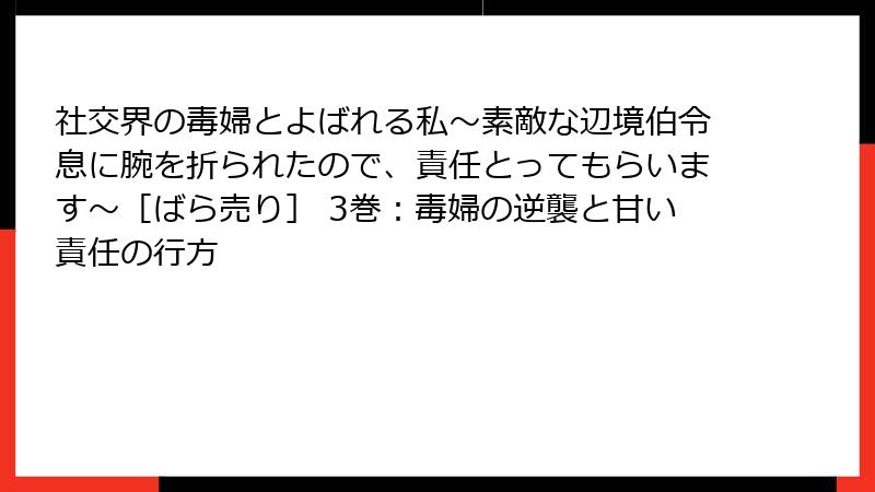 社交界の毒婦とよばれる私～素敵な辺境伯令息に腕を折られたので、責任とってもらいます～［ばら売り］ 3巻：毒婦の逆襲と甘い責任の行方