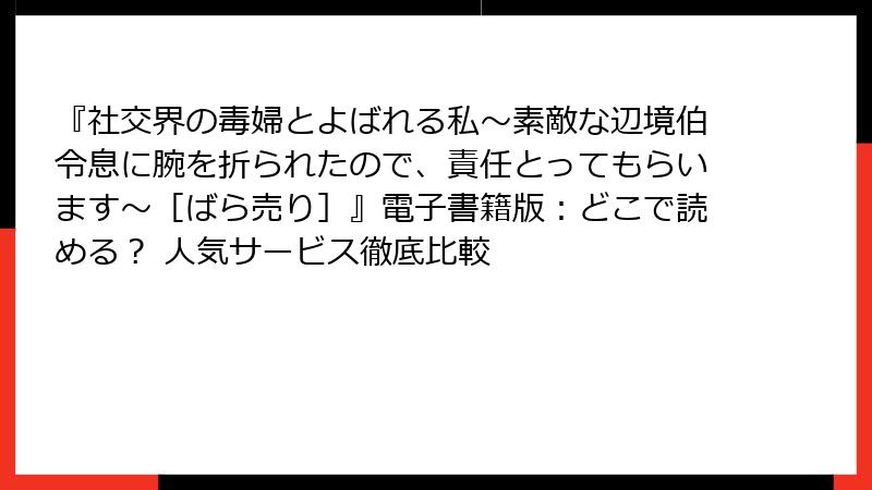 『社交界の毒婦とよばれる私～素敵な辺境伯令息に腕を折られたので、責任とってもらいます～［ばら売り］』電子書籍版：どこで読める？ 人気サービス徹底比較