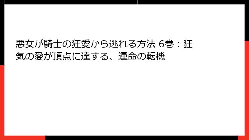 悪女が騎士の狂愛から逃れる方法 6巻：狂気の愛が頂点に達する、運命の転機