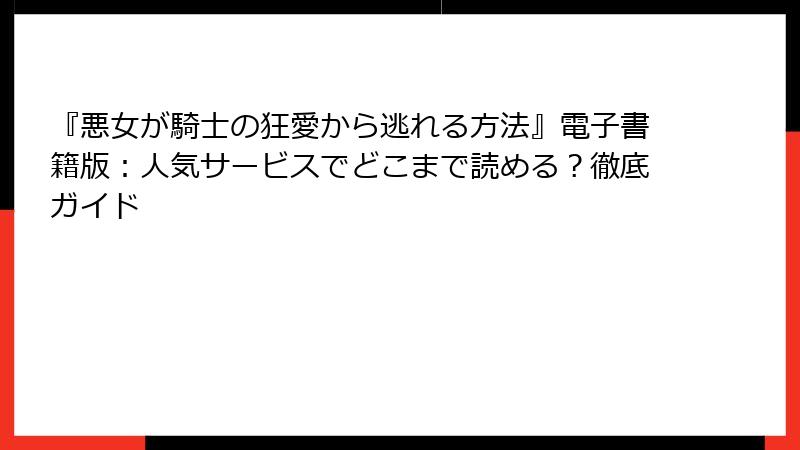 『悪女が騎士の狂愛から逃れる方法』電子書籍版：人気サービスでどこまで読める？徹底ガイド