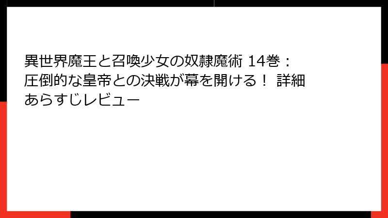 異世界魔王と召喚少女の奴隷魔術 14巻：圧倒的な皇帝との決戦が幕を開ける！ 詳細あらすじレビュー