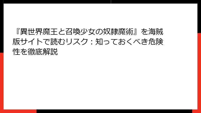 『異世界魔王と召喚少女の奴隷魔術』を海賊版サイトで読むリスク：知っておくべき危険性を徹底解説