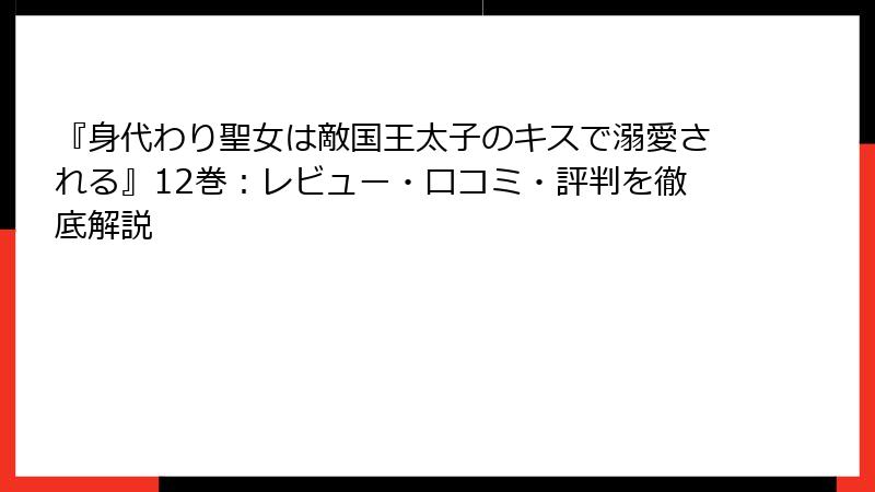 『身代わり聖女は敵国王太子のキスで溺愛される』12巻：レビュー・口コミ・評判を徹底解説