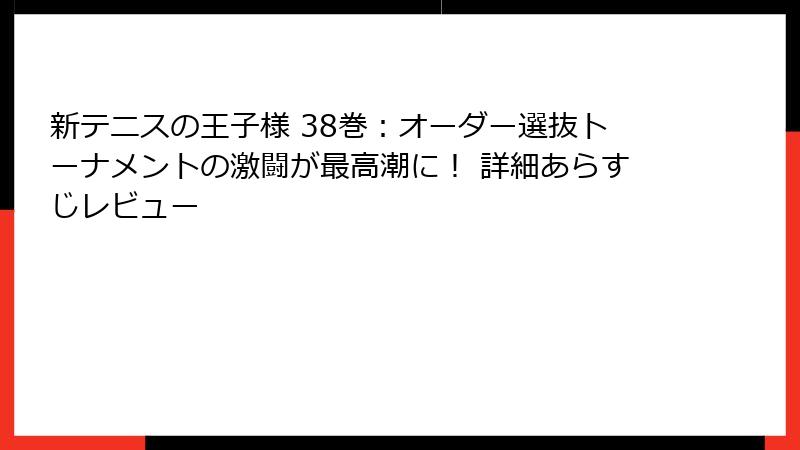 新テニスの王子様 38巻：オーダー選抜トーナメントの激闘が最高潮に！ 詳細あらすじレビュー