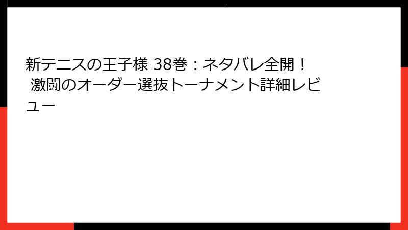 新テニスの王子様 38巻：ネタバレ全開！ 激闘のオーダー選抜トーナメント詳細レビュー