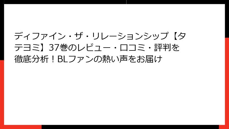 ディファイン・ザ・リレーションシップ【タテヨミ】37巻のレビュー・口コミ・評判を徹底分析！BLファンの熱い声をお届け