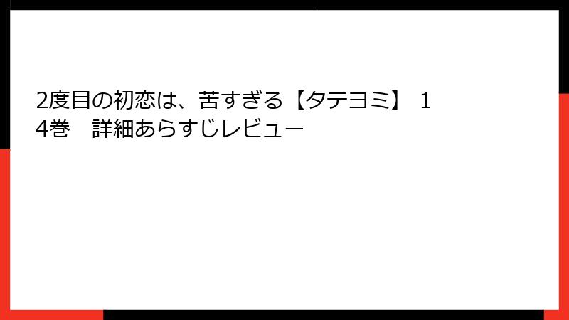 2度目の初恋は、苦すぎる【タテヨミ】 14巻　詳細あらすじレビュー