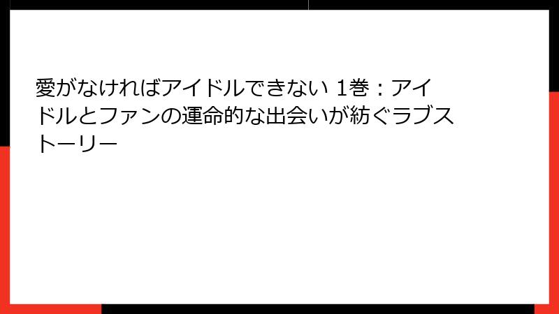 愛がなければアイドルできない 1巻：アイドルとファンの運命的な出会いが紡ぐラブストーリー