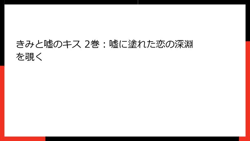 きみと嘘のキス 2巻：嘘に塗れた恋の深淵を覗く