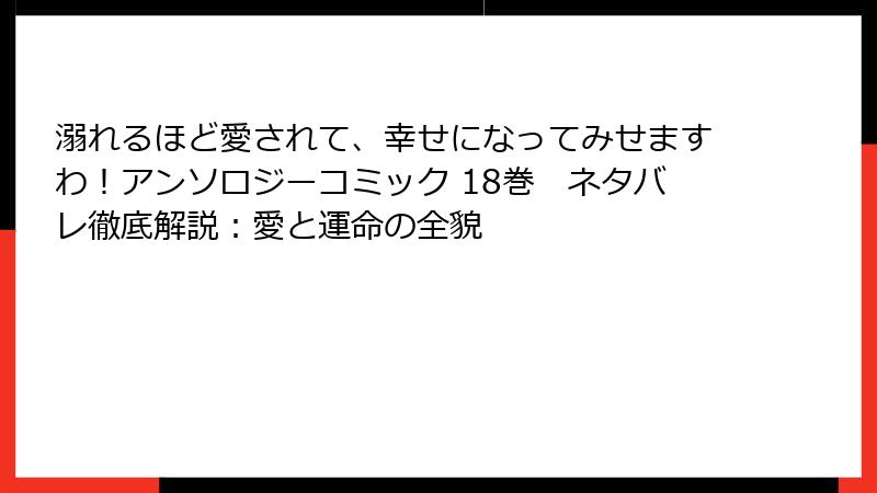 溺れるほど愛されて、幸せになってみせますわ！アンソロジーコミック 18巻　ネタバレ徹底解説：愛と運命の全貌