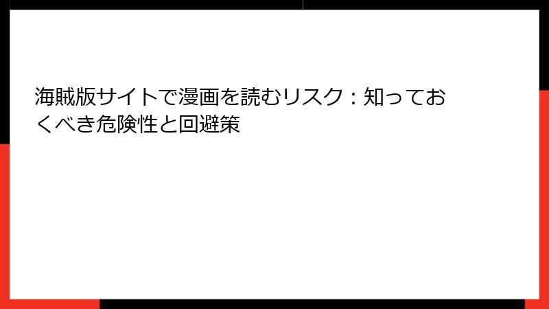 海賊版サイトで漫画を読むリスク：知っておくべき危険性と回避策