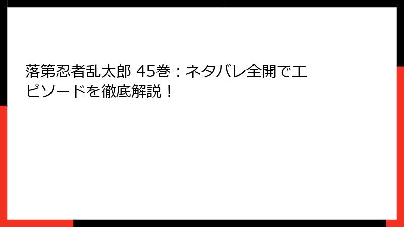 落第忍者乱太郎 45巻：ネタバレ全開でエピソードを徹底解説！