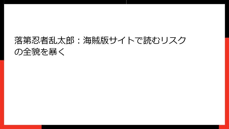 落第忍者乱太郎：海賊版サイトで読むリスクの全貌を暴く