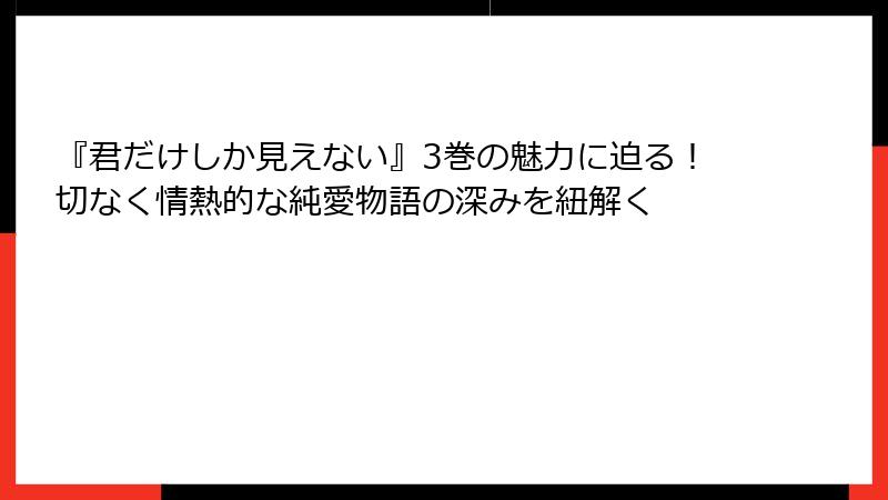 『君だけしか見えない』3巻の魅力に迫る！切なく情熱的な純愛物語の深みを紐解く