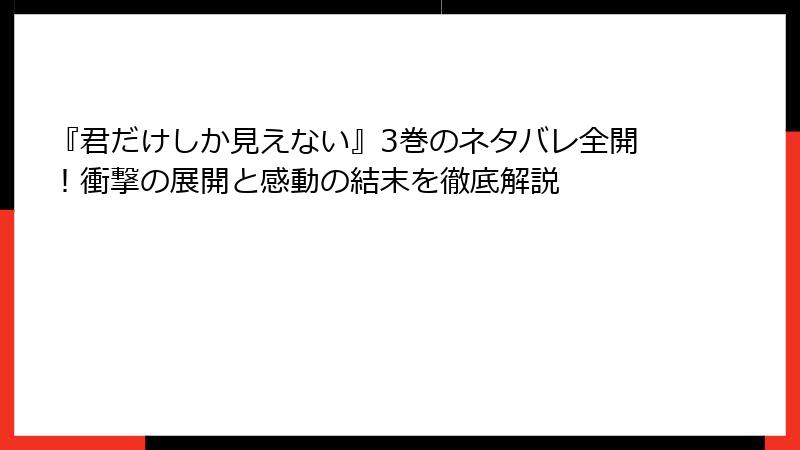 『君だけしか見えない』3巻のネタバレ全開！衝撃の展開と感動の結末を徹底解説