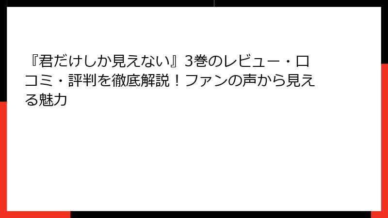 『君だけしか見えない』3巻のレビュー・口コミ・評判を徹底解説！ファンの声から見える魅力