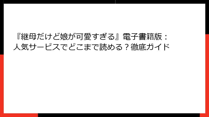 『継母だけど娘が可愛すぎる』電子書籍版：人気サービスでどこまで読める？徹底ガイド