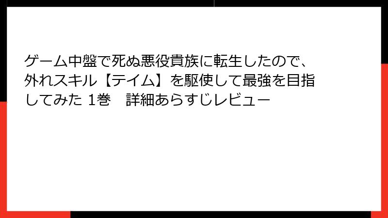 ゲーム中盤で死ぬ悪役貴族に転生したので、外れスキル【テイム】を駆使して最強を目指してみた 1巻　詳細あらすじレビュー