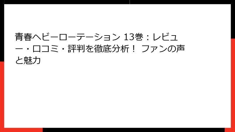 青春ヘビーローテーション 13巻：レビュー・口コミ・評判を徹底分析！ ファンの声と魅力