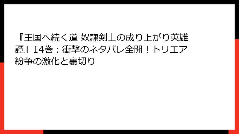 『王国へ続く道 奴隷剣士の成り上がり英雄譚』14巻：衝撃のネタバレ全開！トリエア紛争の激化と裏切り