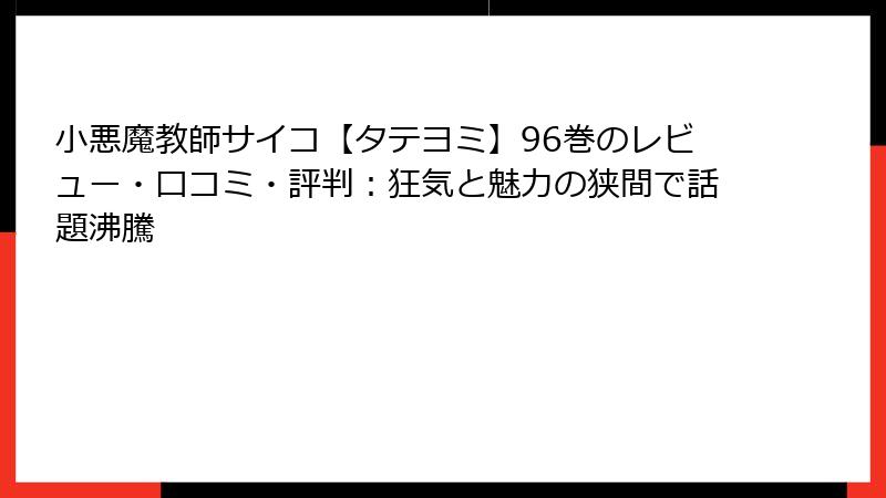 小悪魔教師サイコ【タテヨミ】96巻のレビュー・口コミ・評判：狂気と魅力の狭間で話題沸騰