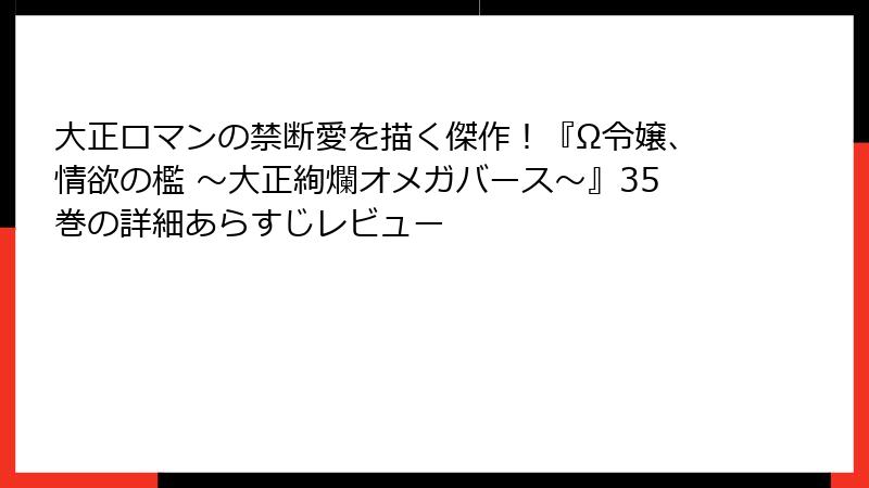 大正ロマンの禁断愛を描く傑作！『Ω令嬢、情欲の檻 ～大正絢爛オメガバース～』35巻の詳細あらすじレビュー