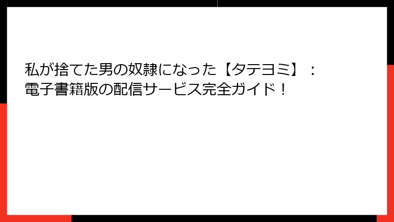 私が捨てた男の奴隷になった【タテヨミ】：電子書籍版の配信サービス完全ガイド！