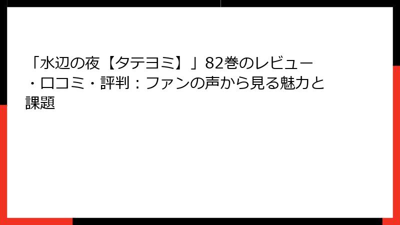 「水辺の夜【タテヨミ】」82巻のレビュー・口コミ・評判：ファンの声から見る魅力と課題