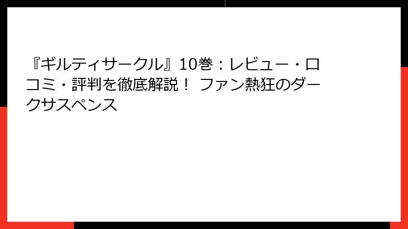 『ギルティサークル』10巻：レビュー・口コミ・評判を徹底解説！ ファン熱狂のダークサスペンス