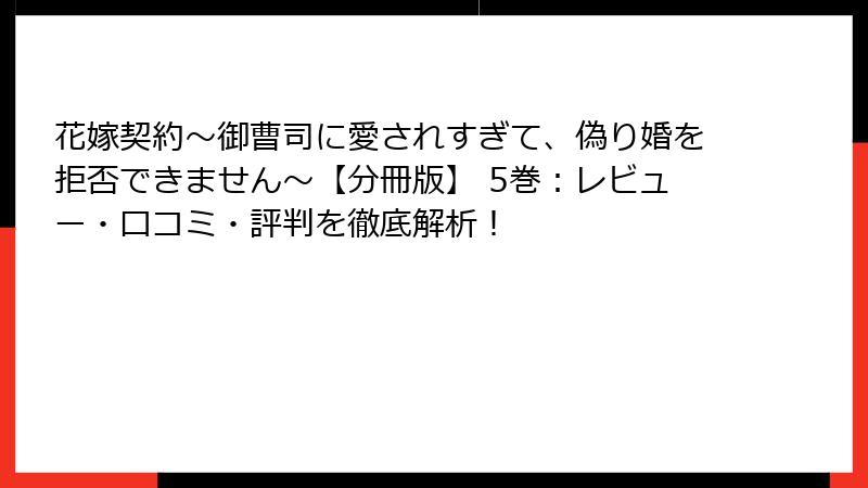 花嫁契約～御曹司に愛されすぎて、偽り婚を拒否できません～【分冊版】 5巻：レビュー・口コミ・評判を徹底解析！