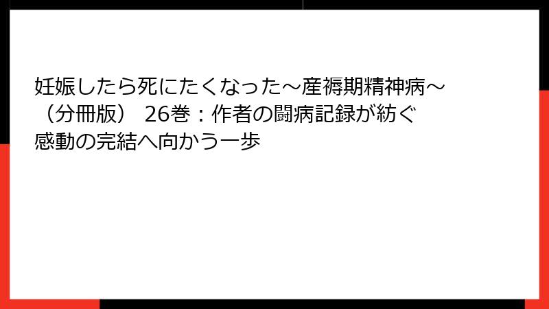 妊娠したら死にたくなった～産褥期精神病～（分冊版） 26巻：作者の闘病記録が紡ぐ感動の完結へ向かう一歩