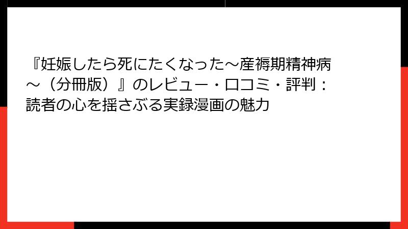 『妊娠したら死にたくなった～産褥期精神病～（分冊版）』のレビュー・口コミ・評判：読者の心を揺さぶる実録漫画の魅力