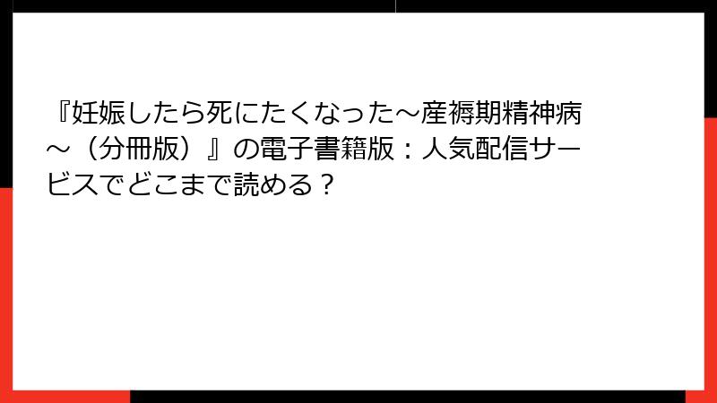 『妊娠したら死にたくなった～産褥期精神病～（分冊版）』の電子書籍版：人気配信サービスでどこまで読める？
