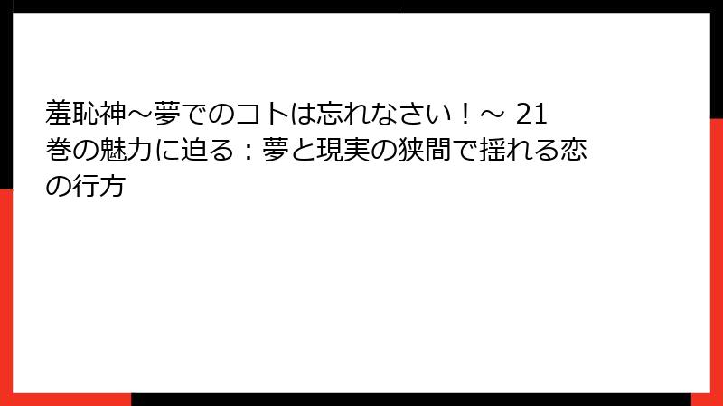 羞恥神～夢でのコトは忘れなさい！～ 21巻の魅力に迫る：夢と現実の狭間で揺れる恋の行方