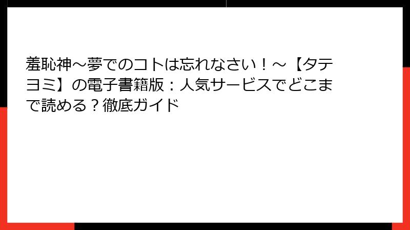 羞恥神～夢でのコトは忘れなさい！～【タテヨミ】の電子書籍版：人気サービスでどこまで読める？徹底ガイド