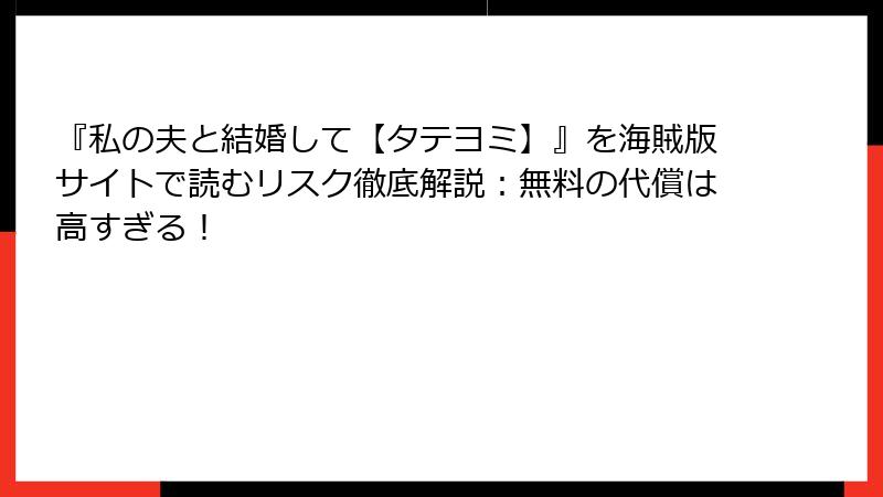 『私の夫と結婚して【タテヨミ】』を海賊版サイトで読むリスク徹底解説：無料の代償は高すぎる！